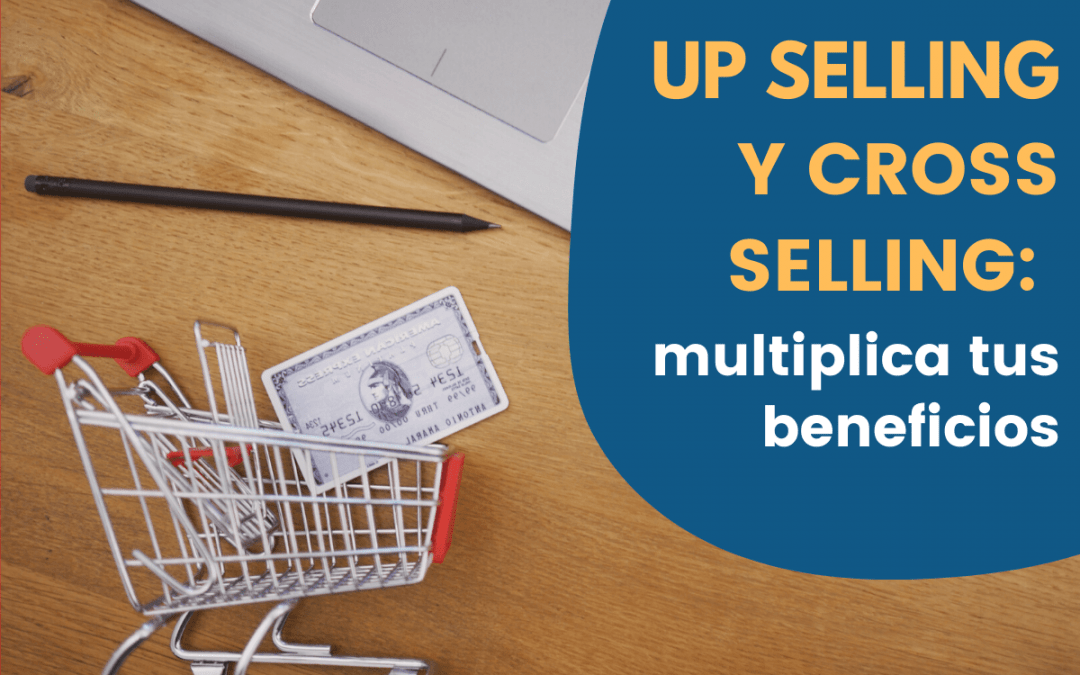 Up selling y cross selling: qué son y cómo pueden multiplicar los beneficios de tu Ecommerce