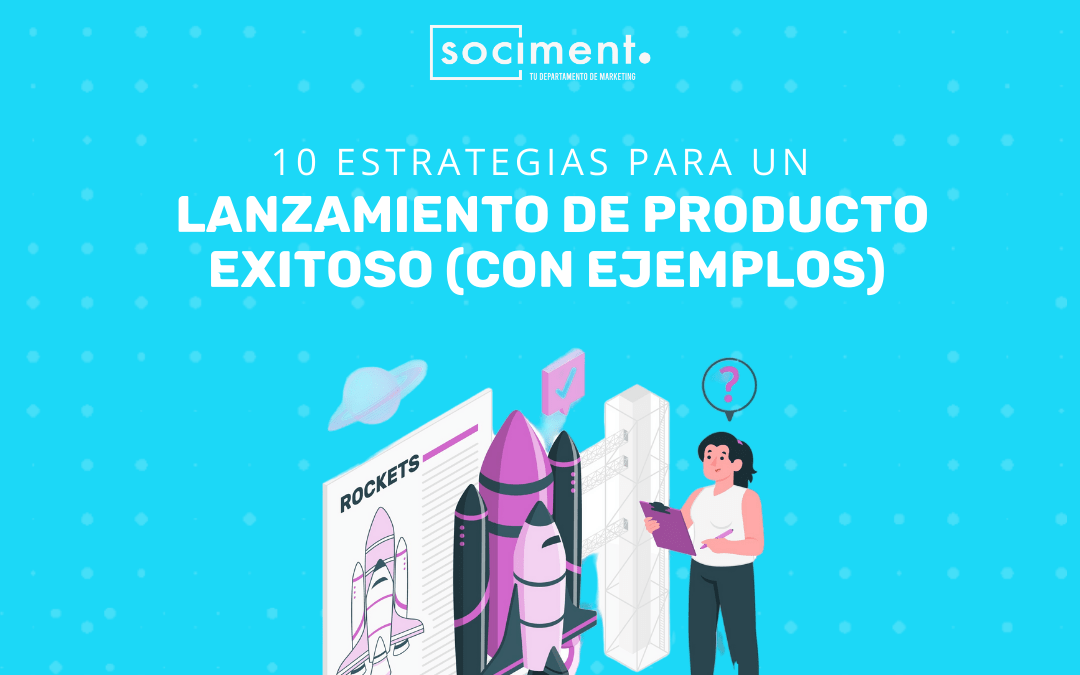 10 estrategias para un lanzamiento de producto exitoso (con ejemplos)