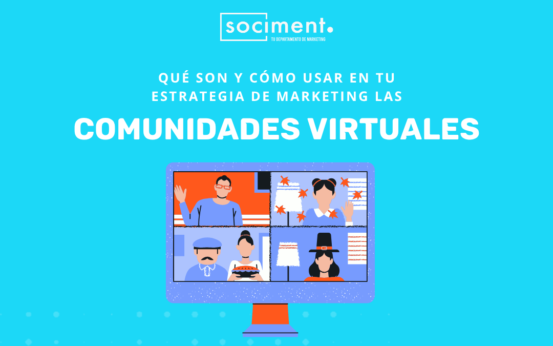 Comunidades virtuales: qué son y cómo usarlas en tu estrategia de marketing